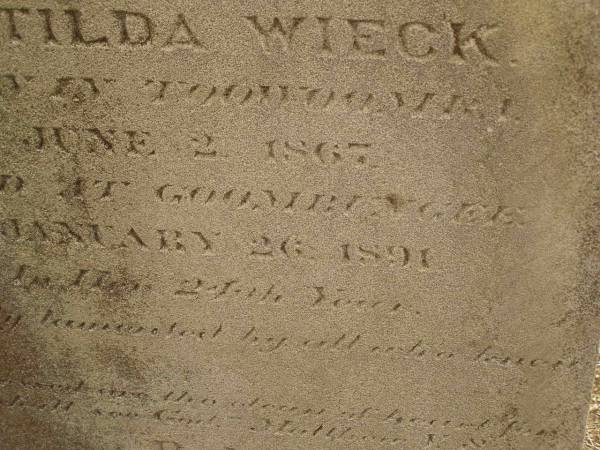 Wilhelmine Matilda WIECK,  | born Toowoomba 2 June 1867,  | died Goombungee 26 Jan 1891 in 24th year;  | Meringandan cemetery, Rosalie Shire  |   | 