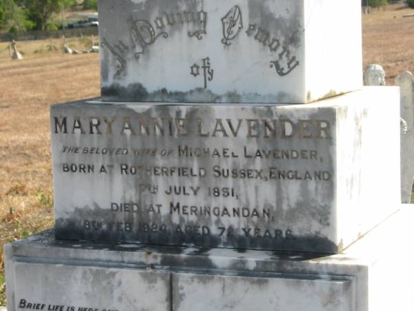 Mary Annie LAVENDER,  | wife of Michael LAVENDER,  | born Rotherfield Sussex England 7 July 1851,  | died Meringandan 8 Feb 1924 aged 72 years;  | Meringandan cemetery, Rosalie Shire  | 