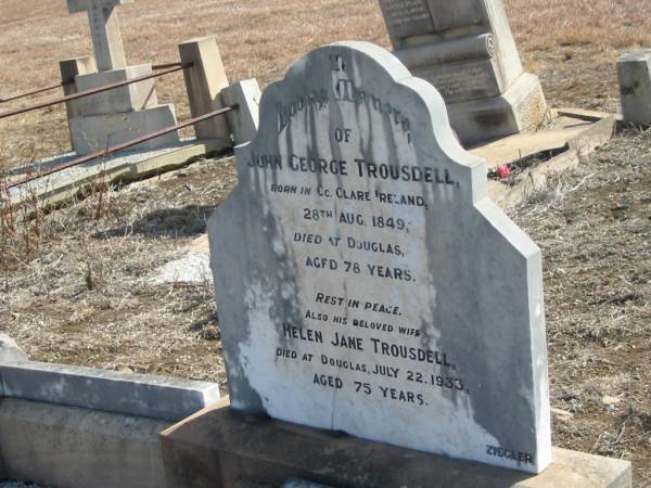 John George TROUSELL,  | born Co Clare Ireland 28 Aug 1849,  | died Douglas aged 78 years;  | Helen Jane TROUSELL,  | wife,  | died Douglas 22 July 1933 aged 75 years;  | Meringandan cemetery, Rosalie Shire  | 