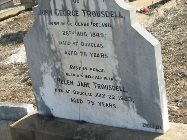 John George TROUSELL,  | born Co Clare Ireland 28 Aug 1849,  | died Douglas aged 78 years;  | Helen Jane TROUSELL,  | wife,  | died Douglas 22 July 1933 aged 75 years;  | Meringandan cemetery, Rosalie Shire  | 