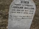 
Johann BALLON,
born 25 Nov 1850,
died 5 April 1996;
Meringandan cemetery, Rosalie Shire
