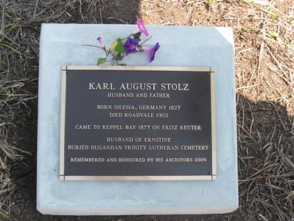 Karl August STOLZ  | husband and father  | b: Born Silesia, Germany, 1827  | d: Roadvale 1902  | Came to Keppel Bay 1877 on Fritz Reuter  |   | husband of Ernstine, buried Dugandan Trinity Lutheran Cemetery  | remembered and honoured by his ancestors 2009  | Milbong St Luke's Lutheran cemetery, Boonah Shire  | Research contact Pat Camplin <patron@gil.com.au>  |   | 
