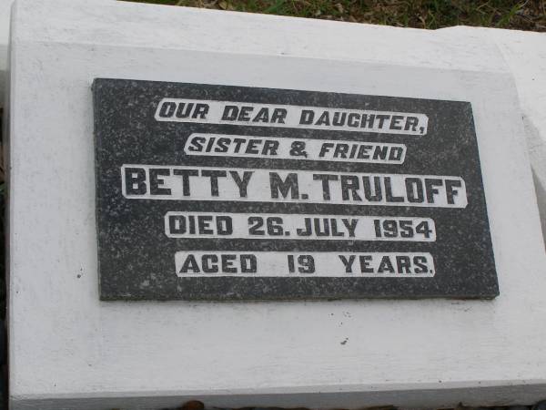 Harold TRULOFF, husband father,  | died 27 Aug 1953 aged 47 years;  | Betty M. TRULOFF, daughter sister,  | died 26 July 1943 aged 19 years;  | Hilda L. TRULOFF, wife mother mar,  | died 14 May 2003 aged 89 years;  | Minden Baptist, Esk Shire  | 