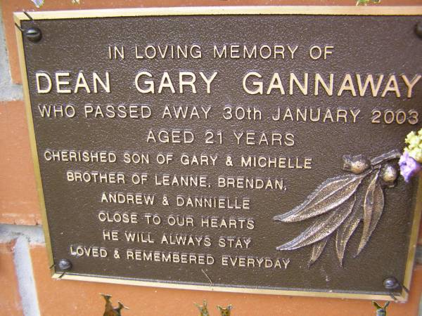 Dean Gary GANNAWAY,  | died 30 Jan 2003 aged 21 years,  | son of Gary & Michelle,  | brother of Leanne, Brendan, Andrew & Dannielle;  | Minden Baptist, Esk Shire  | 