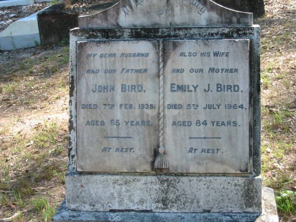 John Bird  | 7 Feb 1935  | 65 yrs  |   | Emily J Bird  | 5 Jul 1964  | 84 yrs  |   | Moggill Historic cemetery (Brisbane)  | 