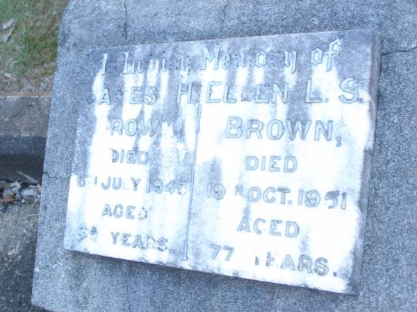 James H. BROWN,  | died 6 July 1945 aged 69 years;  | Ellen L.S. BROWN,  | died 19 Oct 1951 aged 77 years;  | Mooloolah cemetery, City of Caloundra  |   | 