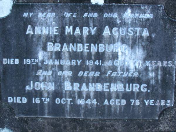 Annie Mary Agusta BRANDENBURG,  | wife mother,  | died 19 Jan 1941 aged 71 years;  | John BRANDENBURG,  | father,  | died 16 Oct 1944 aged 76 years;  | Mooloolah cemetery, City of Caloundra  |   | 