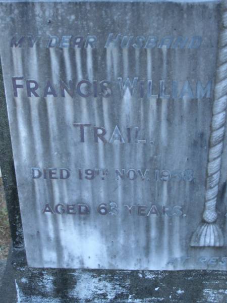 Francis William TRAIL,  | husband,  | died 19 Nov 1958 aged 63 years;  | Laura TRAIL,  | wife,  | died 4 April 1961 aged 72 years;  | Mooloolah cemetery, City of Caloundra  |   | 