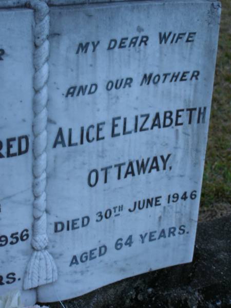Thomas Alfred OTTAWAY,  | father,  | died 8 June 1956 aged 76 years;  | Alice Elizabeth OTTAWAY,  | wife mother,  | died 30 June 1946 aged 64 years;  | Mooloolah cemetery, City of Caloundra  |   | 