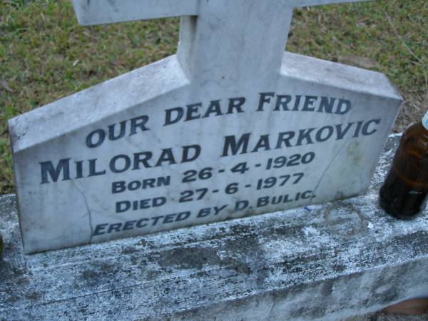 Milorad MARKOVIC,  | born 26-4-1920,  | died 27-6-1977,  | erected by D. BULIC;  | Mooloolah cemetery, City of Caloundra  |   | 