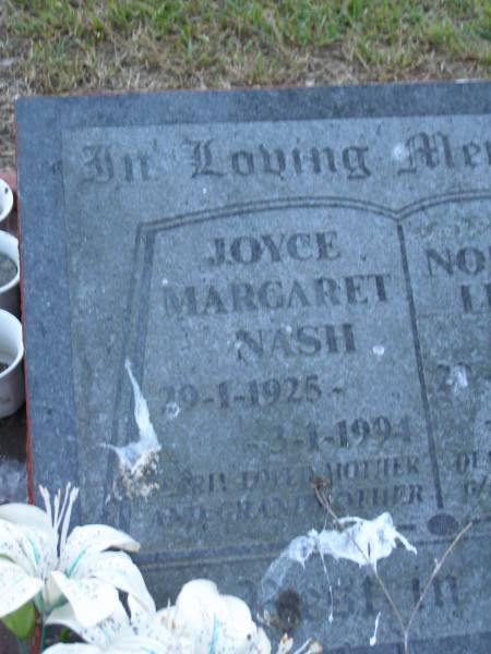Joyce Margaret NASH,  | 29-1-1925 - 3-1-1994,  | mother grandmother;  | Norman Leslie NASH,  | husband father grandfather great-grandfather,  | 20-3-1925 - 1-10-1996;  | Mooloolah cemetery, City of Caloundra  |   | 