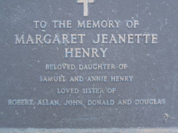 Margaret Jeanette HENRY,  | daughter of Samuel & Annie HENRY,  | sister of Robert, Allan, John, Donald & Douglas;  | Mooloolah cemetery, City of Caloundra  |   | 