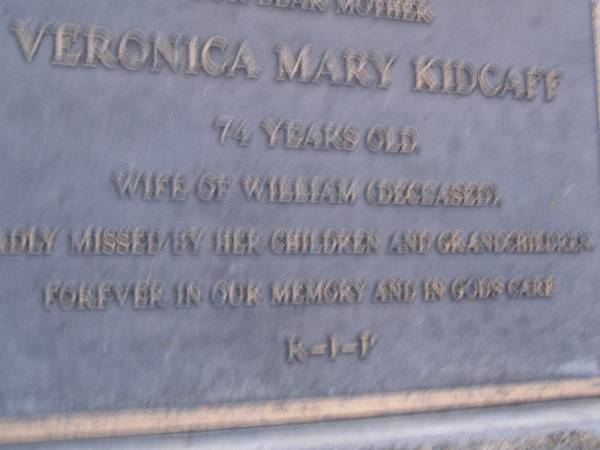 Veronica Mary KIDCAFF,  | aged 74 years,  | mother,  | wife of William (deceased),  | missed by children & grandchildren;  | Mooloolah cemetery, City of Caloundra  | [REDO]  |   | 