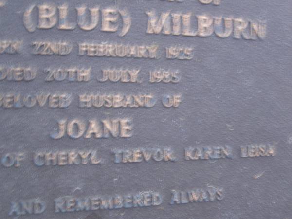 Ernest (Blue) MILBURN,  | born 22 Feb 1925,  | died 20 July 1985,  | husband of Joane,  | father of Cheryl, Trevor, Karen & Leisa;  | Mooloolah cemetery, City of Caloundra  |   | 