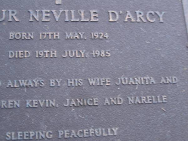 Arthur Neville D'ARCY,  | born 17 May 1924,  | died 19 July 1985,  | remembered by wife Juanita,  | children Kevin, Janice & Narelle;  | Mooloolah cemetery, City of Caloundra  |   | 