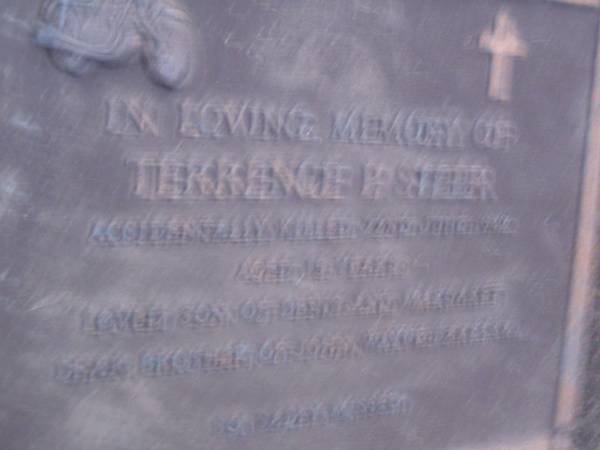 Terrence P. STEER,  | accidentally killed 22 June 1982 aged 15 years,  | son of Denis & Margaret,  | brother of John, Wayne & Barbara;  | Mooloolah cemetery, City of Caloundra  | [REDO]  |   | 