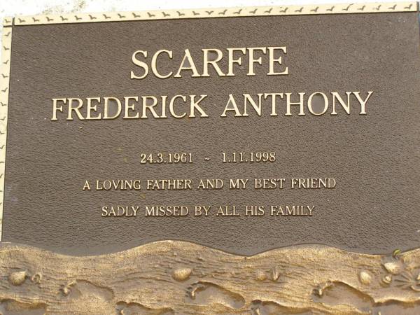 Frederick (Fred) Anthony SCARFFE,  | 24-3-1961 - 1-11-1998,  | father friend;  | Mooloolah cemetery, City of Caloundra  | 