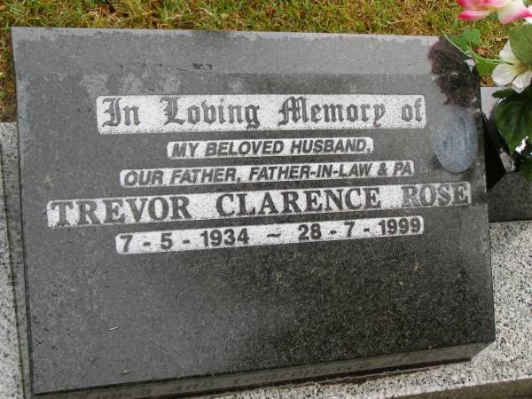 Trevor Clarence ROSE,  | husband father father-in-law pa,  | 7-5-1934 - 28-7-1999;  | Mooloolah cemetery, City of Caloundra  | 