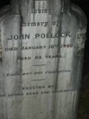 
John POLLOCK,
died 10 Jan 1900 aged 83 years,
erected by sons & daughters;
Mooloolah cemetery, City of Caloundra

