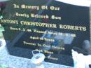 
Antony Christopher ROBERTS,
son,
born 9-2-66,
died 18-8-06 aged 40 years;
Mooloolah cemetery, City of Caloundra

