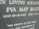 
Bernard Ormond BAKER,
born 14-5-1894,
died 17-8-1976;
Eva May BAKER,
born 30-10-1893,
died 10-1-1977;
Mooloolah cemetery, City of Caloundra

