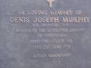 
Denis Joseph MURPHY,
Member of the Legislative Assembly,
born 6 Aug 1936,
died 20 June 1984,
parents Lilian & Martin MURPHY,
brothers & sisters Alice, Bill Erin, Mary,
Maurice, Erica & Colleen;
Mooloolah cemetery, City of Caloundra
[REDO, 2 plaques?]

