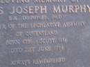 
Denis Joseph MURPHY,
Member of the Legislative Assembly,
born 6 Aug 1936,
died 20 June 1984,
parents Lilian & Martin MURPHY,
brothers & sisters Alice, Bill Erin, Mary,
Maurice, Erica & Colleen;
Mooloolah cemetery, City of Caloundra

