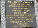 John Robert MITCHELL, died 25 July 1998 aged 47 years, husband of Edith, son of Evelyn & Bob, brother of Bill, stepfather of Neal & Warren; Mooloolah cemetery, City of Caloundra 