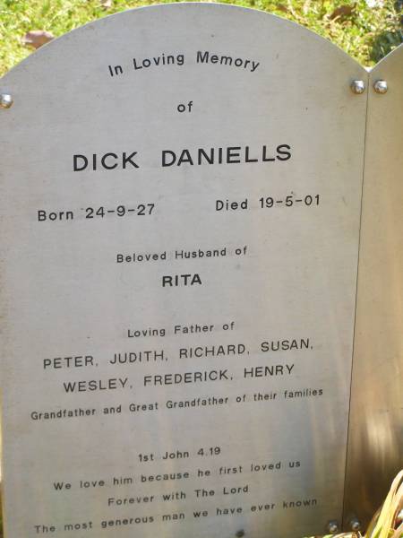 Janet DANIELLS,  | daughter,  | born 6 Aug 1913,  | died 6 June 1914;  | Dick DANIELLS,  | born 24-9-27,  | died 19-5-01,  | husband of Rita,  | father of Peter, Judith, Richard, Susan, Wesley,  | Frederick & Henry,  | grandfather great-grandfather;  | Moore-Linville general cemetery, Esk Shire  | 