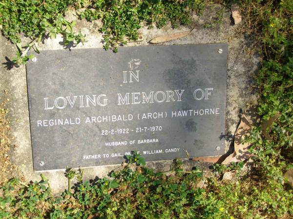 Reginald Archibald (Arch) HAWTHORNE,  | 22-2-1922 - 21-7-1970,  | husband of Barbara,  | father to Gail, Bruce, William & Candy;  | Moore-Linville general cemetery, Esk Shire  | 