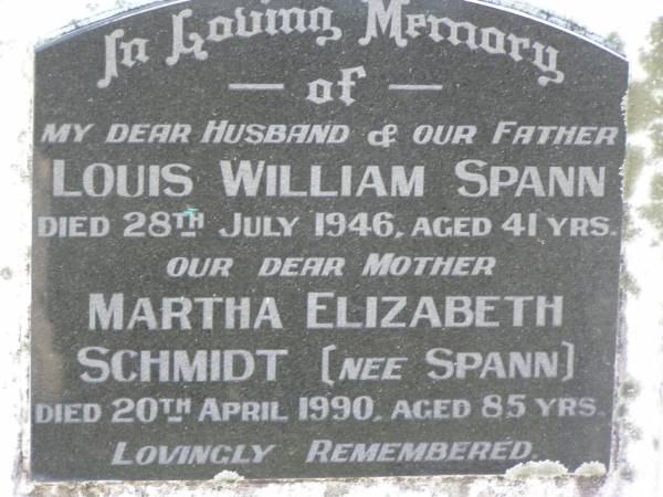 Louis William SPANN,  | husband father,  | died 28 July 1946 aged 41 years;  | Martha Elizabeth SCHMIDT (nee SPANN),  | mother,  | died 20 April 1990 aged 85 years;  | Moore-Linville general cemetery, Esk Shire  | 