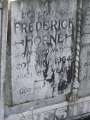 
Frederick HORNE,
father,
died 20 June 1964 aged 89 years;
Eva Phoebe HORNE.
wife mother,
died 16 May 1934 aged 49 years;
Moore-Linville general cemetery, Esk Shire
