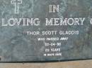 
Thor Scott GLADDIS
22 Apr 96, aged 20
Mt Cotton  Gramzow  Cornubia  Carbrook Lutheran Cemetery, Logan City

