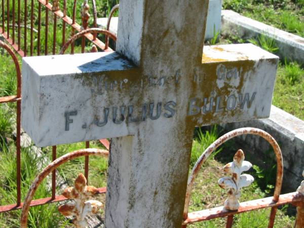 F. Julius BULOW,  | born 30 April 1840 died 8 April 1907;  | Mt Beppo General Cemetery, Esk Shire  | 