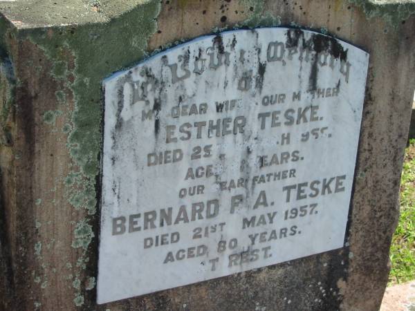 Esther TESKE, wife mother,  | died 25 March 1955 aged ?? years;  | Bernard P.A. TESKE, father,  | died 21 May 1957 aged 80 years;  | Mt Beppo General Cemetery, Esk Shire  | 