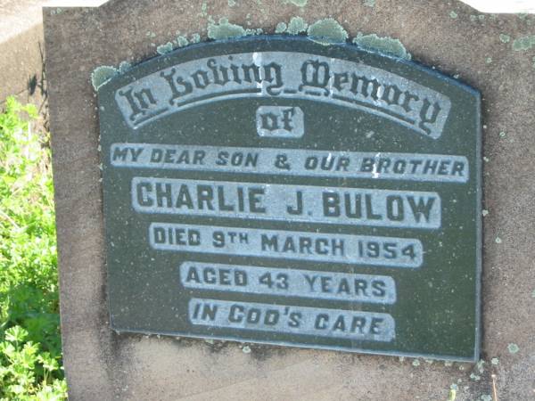 Charlie J. BULOW, son brother,  | died 9 March 1954 aged 43 years;  | Mt Beppo General Cemetery, Esk Shire  | 