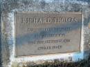 
Richard THOMAS
B: Yorkshire England 10 Jan 1840
D: 12 Sep 1922
aged 82

Mt Mee Cemetery, Caboolture Shire
