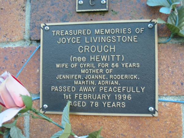 Joyce Livingstone CROUCH (nee HEWITT)  | D: 1 Feb 1996; aged 78  | wife of Cyril for 56 years  | mother of Jennifer, Joanne, Roderick, Martin, Adrian  |   | Mt Mee Cemetery, Caboolture Shire  | 