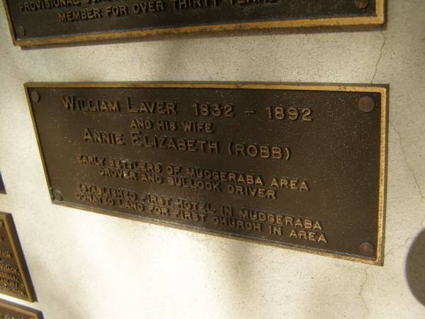 William LAVER; 1832 - 1892  | (and his wife) Annie Elizabeth (ROBB)  | Early settlers of Mudgeeraba area. drover and bullock driver  | Established first hotel in Mudgeeraba.  | Donated land for first church in area.  | Pioneers Memorial, Elsie Laver Park, Mudgeeraba  | 