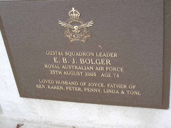 E.B.J. BOLGER,  | died 25 Aug 2005 aged 74 years,  | husband of Joyce,  | father of Ken, Karen, Peter, Penny, Linda & Toni;  | Mudgeeraba cemetery, City of Gold Coast  | 