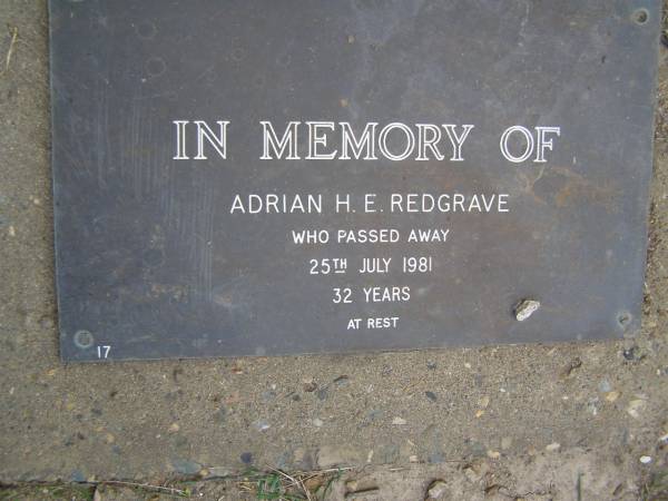 Adrian H.E. REDGRAVE,  | died 25 July 1981 aged 32 years;  | Adrian H.E. REDGRAVE,  | accidentally killed 25 July 1981 aged 32 years,  | husband of Suzanne,  | father of Christopher, Michael, Mary & Emma;  | Mudgeeraba cemetery, City of Gold Coast  | 