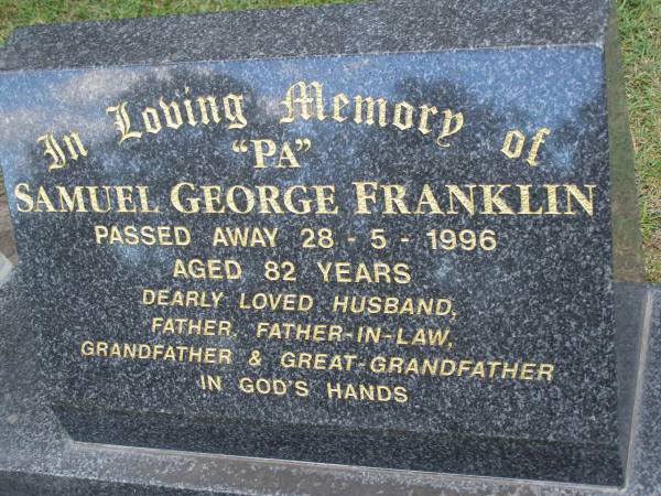 Samuel George (Pa) FRANKLIN,  | died 28-5-1996 aged 82 years,  | husband father father-in-law grandfather  | great-grandfather;  | Mudgeeraba cemetery, City of Gold Coast  | 