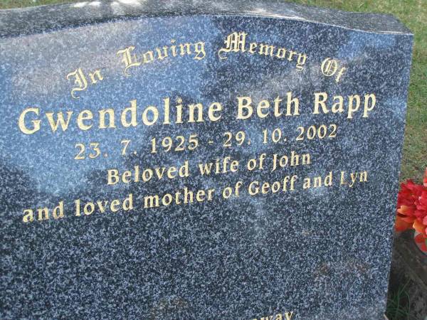 Gwendoline Beth RAPP,  | 23-7-1925 - 29-10-2002,  | wife of John,  | mother of Geoff & Lyn;  | Mudgeeraba cemetery, City of Gold Coast  | 