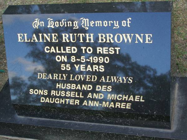 Elaine Ruth BROWNE,  | died 8-5-1990 aged 55 years,  | husband Des,  | sons Russell & Michael;  | daughter Ann-Maree;  | Mudgeeraba cemetery, City of Gold Coast  |   | 