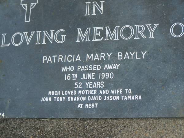 Patricia Mary BAYLY,  | died 16 June 1990 aged 52 years,  | mother & wife to John, Tony, Sharon, David, Jason,  | & Tamara;  | Mudgeeraba cemetery, City of Gold Coast  | 