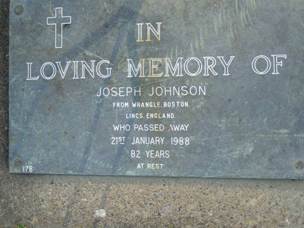 Joseph JOHNSON,  | of Wrangle Boston Lincs England,  | died 21 Jan 1988 aged 82 years;  | Mudgeeraba cemetery, City of Gold Coast  | 