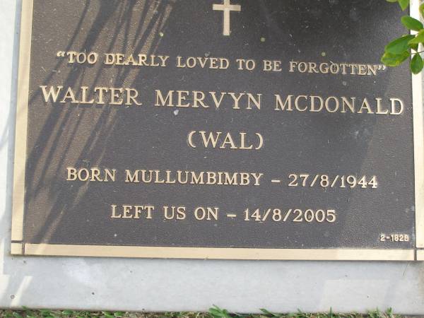 Walter Mervyn (Wal) MCDONALD,  | born Mullumbimby 27-8-1944,  | died 14-8-2005;  | Mudgeeraba cemetery, City of Gold Coast  | 