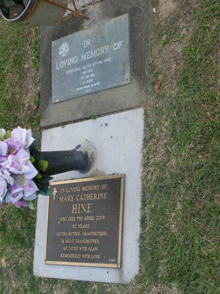 Alan Kevin HINE,  | died 1 Jan 1986 aged 63 years,  | husband father;  | Mary Catherine HINE,  | died 7 April 2007 aged 82 years,  | mother grandmother great-grandmother;  | Mudgeeraba cemetery, City of Gold Coast  | 