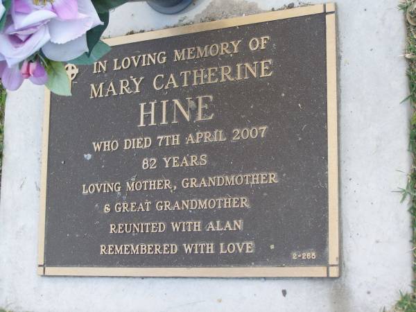 Alan Kevin HINE,  | died 1 Jan 1986 aged 63 years,  | husband father;  | Mary Catherine HINE,  | died 7 April 2007 aged 82 years,  | mother grandmother great-grandmother;  | Mudgeeraba cemetery, City of Gold Coast  | 