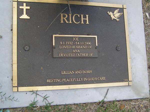 Joe RICH,  | 9-1-1932 - 14-10-2006,  | husband of Ana,  | father of Lillian & Doris;  | Mudgeeraba cemetery, City of Gold Coast  | 